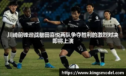 川崎前锋迎战罄田喜悦两队争夺胜利的激烈对决即将上演